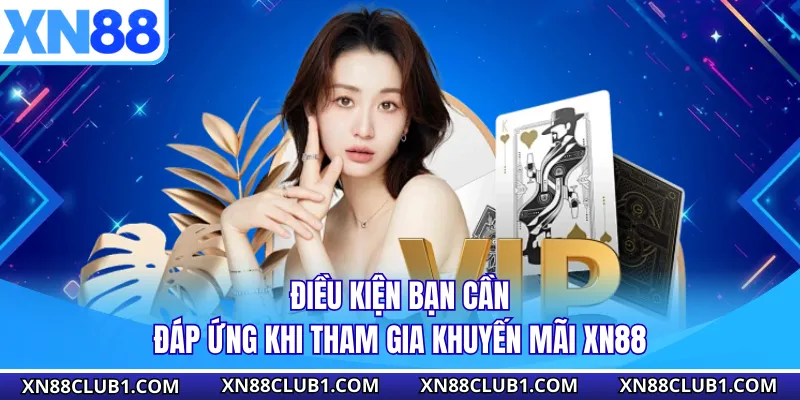 Điều kiện bạn cần đáp ứng khi tham gia khuyến mãi XN88